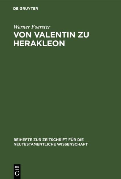 Von Valentin zu Herakleon: Untersuchungen über die Quellen und die Entwicklung des valentinianischen Gnosis by Werner Foerster