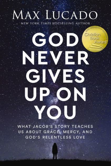 God Never Gives Up on You: What Jacob's Story Teaches Us About Grace, Mercy, and God's Relentless Love by Max Lucado