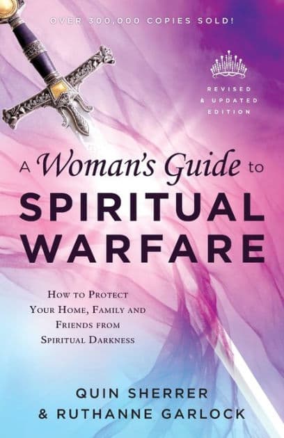 A Woman's Guide to Spiritual Warfare: How to Protect Your Home, Family and Friends from Spiritual Darkness by Quin Sherrer