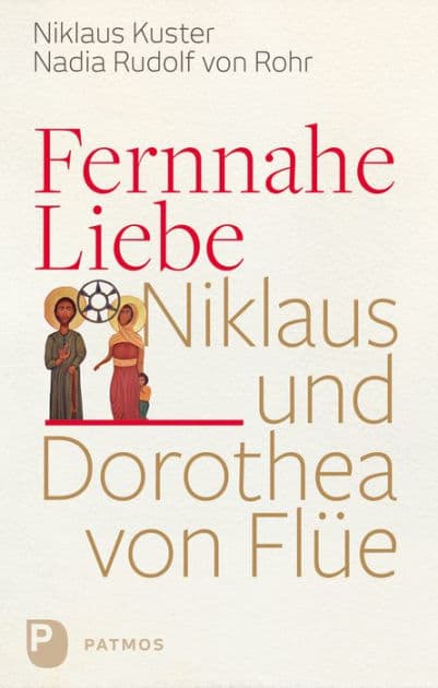 Fernnahe Liebe: Niklaus und Dorothea von Flüe by Nikolaus Kuster