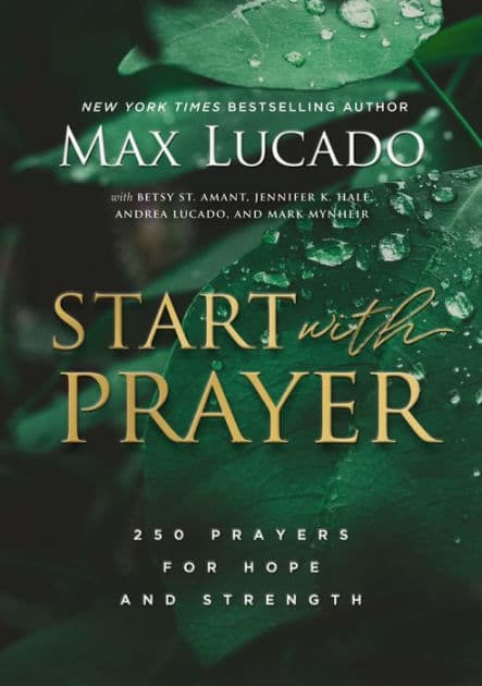 Start with Prayer: 250 Prayers for Hope and Strength by Max Lucado