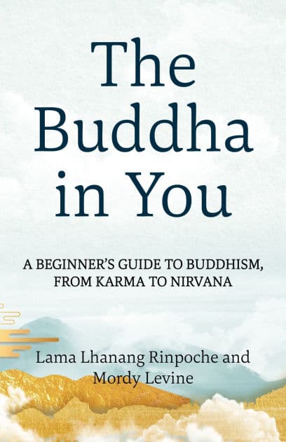 The Buddha in You: A Beginner's Guide to Buddhism, from Karma to Nirvana by Lama Lhanang Rinpoche
