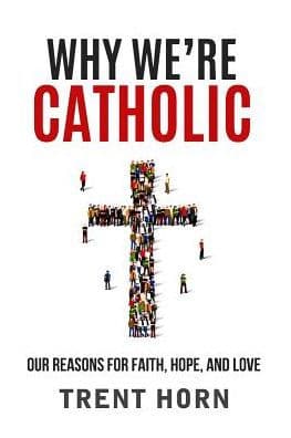 Why We're Catholic: Our Reason by Trent Horn