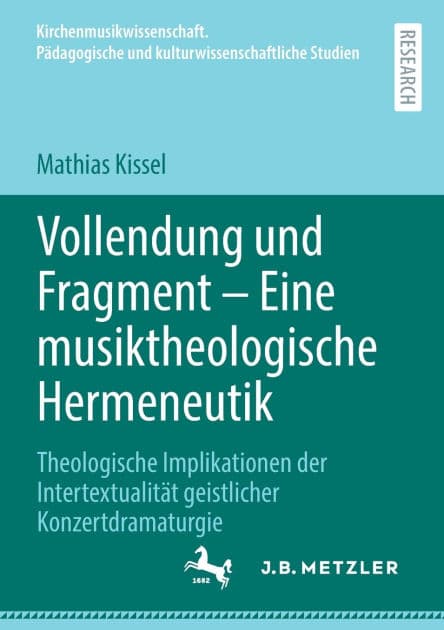 Vollendung und Fragment - Eine musiktheologische Hermeneutik: Theologische Implikationen der Intertextualität geistlicher Konzertdramaturgie by Mathias Kissel