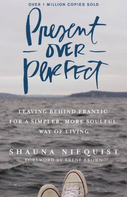 Present Over Perfect: Leaving Behind Frantic for a Simpler, More Soulful Way of Living by Shauna Niequist