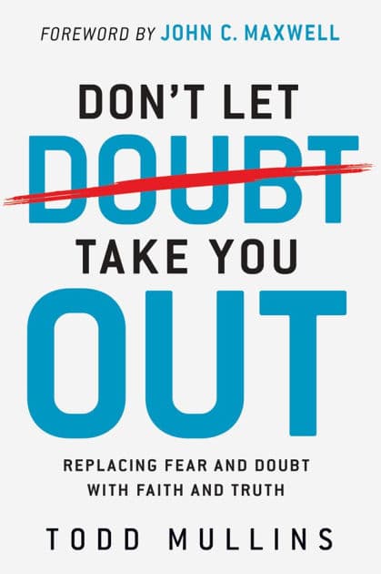Don't Let Doubt Take You Out: Replacing Fear and Doubt With Faith and Truth by Todd Mullins