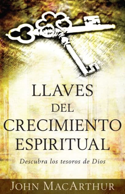Llaves del crecimiento espiritual: Descubre los tesoros de Dios by John MacArthur
