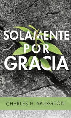 Solamente por gracia by Charles Spurgeon