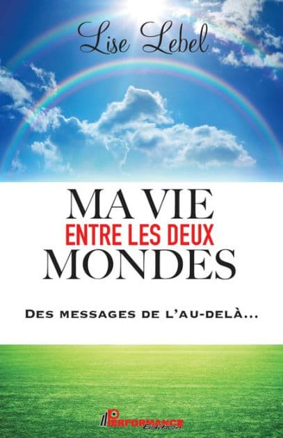 Ma vie entre les deux mondes: Des messages de l'au-delà... by Lise Lebel