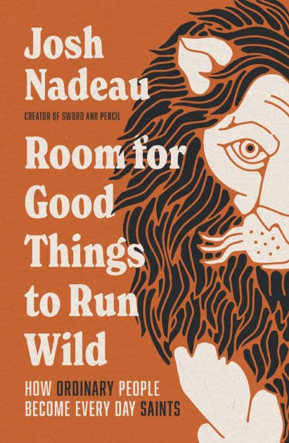 Room for Good Things to Run Wild: How Ordinary People Become Every Day Saints by Josh Nadeau