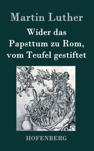 Wider das Papsttum zu Rom, vom Teufel gestiftet by Martin Luther