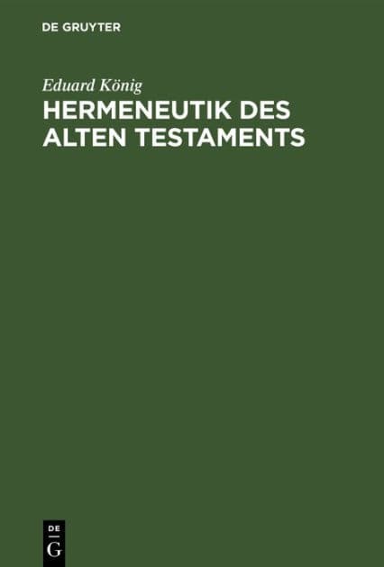 Hermeneutik des Alten Testaments: Mit spezieller Berücksichtigung der modernen Probleme by Eduard König