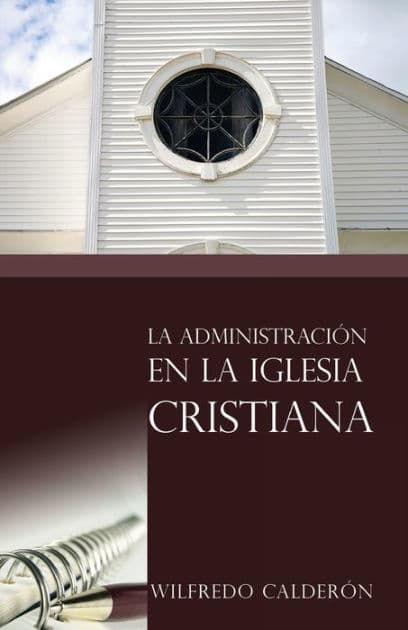 La administración en la iglesia cristiana by Wilfredo Calderón