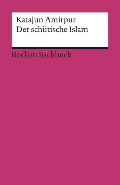 Der schiitische Islam: Amirpur, Katajun - Erläuterungen; Weltreligionen by Katajun Amirpur