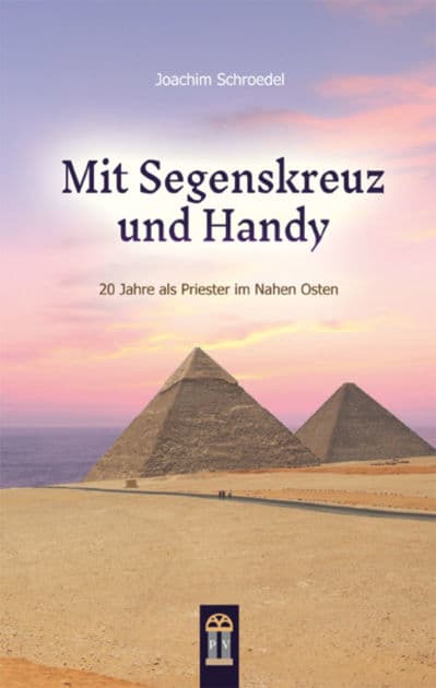 Mit Segenskreuz und Handy: 20 Jahre als Priester im Nahen Osten by Joachim Schroedel