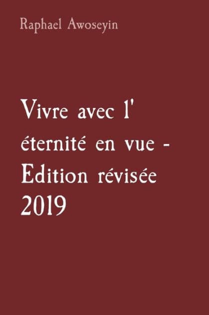 Vivre avec l' ï¿½ternitï¿½ en vue - Edition rï¿½visï¿½e 2019 by Raphael Awoseyin