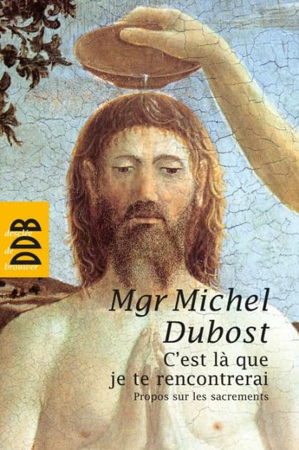 C'est la que je te rencontrerai: Propos sur les sacrements by Mgr Michel Dubost