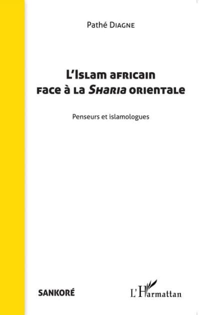 L'Islam africain face à la Sharia orientale: Penseurs et islamologues by Pathé Diagne