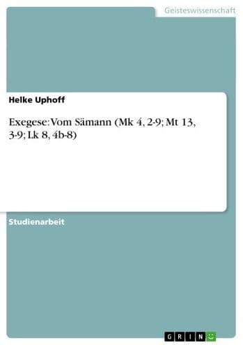 Exegese: Vom Sämann (Mk 4, 2-9; Mt 13, 3-9; Lk 8, 4b-8) by Helke Uphoff