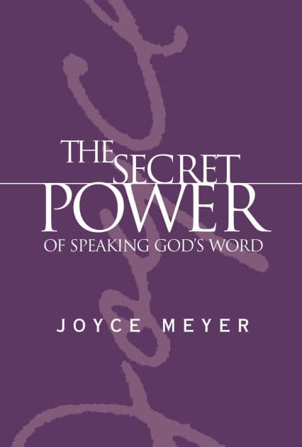 The Secret Power of Speaking God's Word by Joyce Meyer