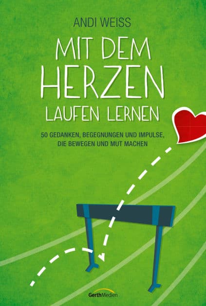 Mit dem Herzen laufen lernen: 50 Gedanken, Begegnungen und Impulse, die bewegen und Mut machen. by Andi Weiss