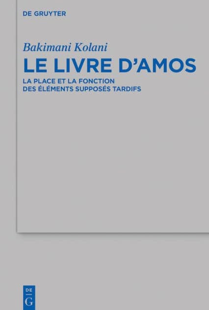 Le livre d'Amos: La place et la fonction des éléments supposés tardifs by Nicodème Bakimani Kolani