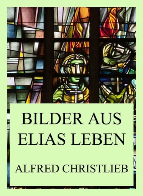 Bilder aus Elias Leben by Alfred Christlieb