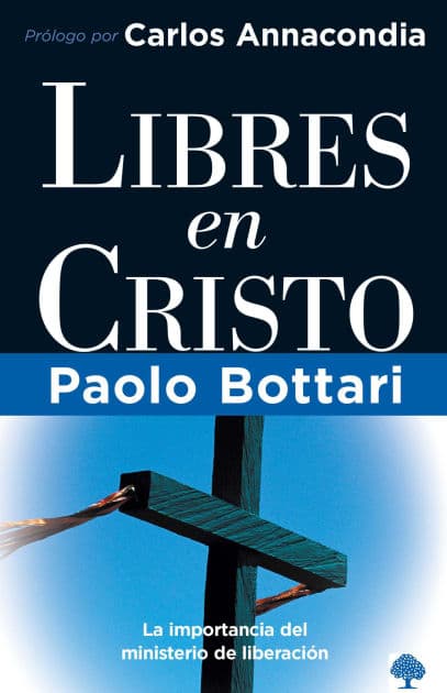 Libres en Cristo: La importancia del ministerio de liberación / Free in Christ: Your Complete Handbook The Ministry of Deliverance by Pablo Bottari