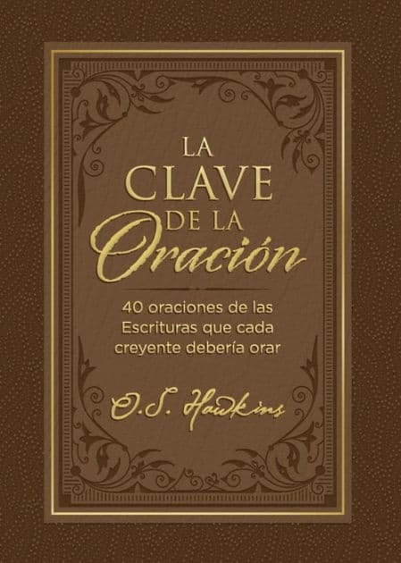 La clave de la oración: 40 oraciones de las Escrituras que cada creyente debería orar by O. S. Hawkins
