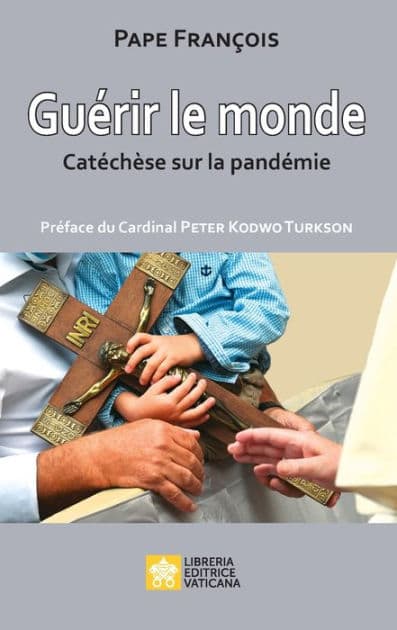 Guérir le monde: Catéchèses sur la pandémie by Pape Franïois - Jorge Mario Bergoglio