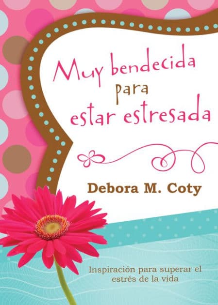 Muy bendecida para estar estresada: Inspiración para superar el estrés de la vida by Debora M. Coty