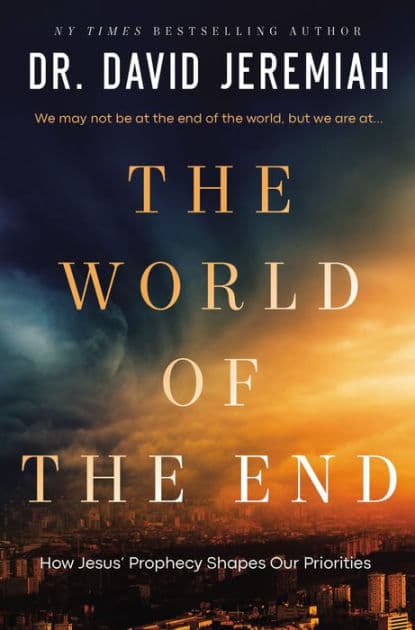 The World of the End: How Jesus' Prophecy Shapes Our Priorities by David Jeremiah