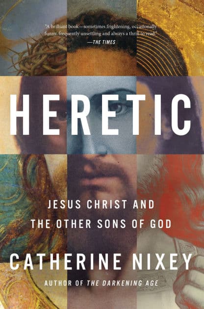 Heretic: Jesus Christ and the Other Sons of God by Catherine Nixey