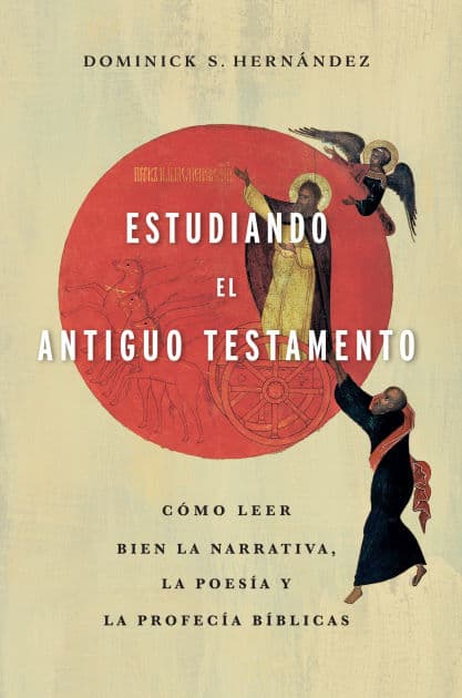 Estudiando el Antiguo Testamento: Cómo leer bien la narrativa, la poesía y las profecías bíblicas by Dominick S. Hernández