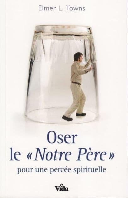 Oser le notre Père pour une percée spirituelle by Elmer Leon Towns