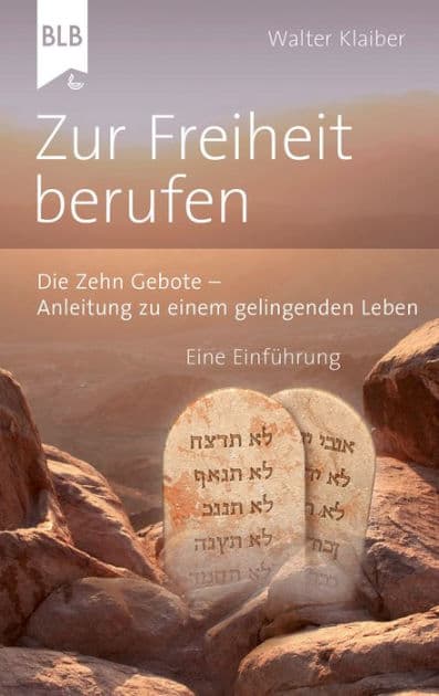 Zur Freiheit berufen: Die Zehn Gebote - Anleitung zu einem gelingenden Leben by Walter Klaiber