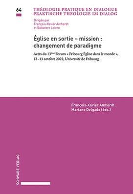 Eglise en sortie u mission : changement de paradigme: Actes du 13eme Forum Fribourg Eglise dans le monde , 12-13 octobre 2022, Universite de Fribourg by Francois-Xavier Amherdt