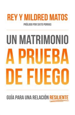 Un matrimonio a prueba de fuego: Guía para una relacion resiliente by Rey Matos