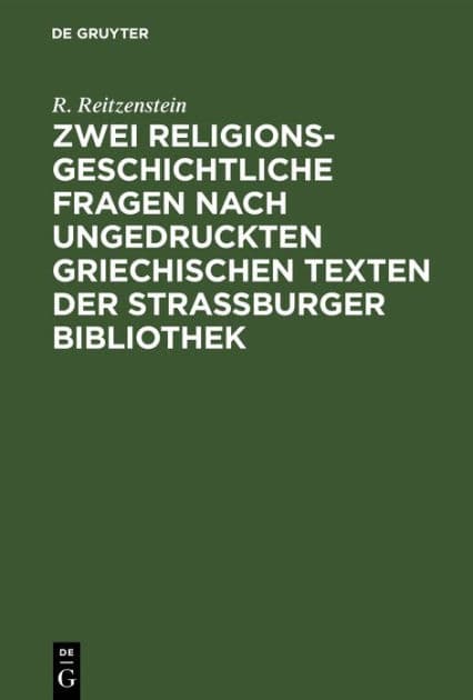 Zwei religionsgeschichtliche Fragen nach ungedruckten griechischen Texten der Strassburger Bibliothek by R. Reitzenstein
