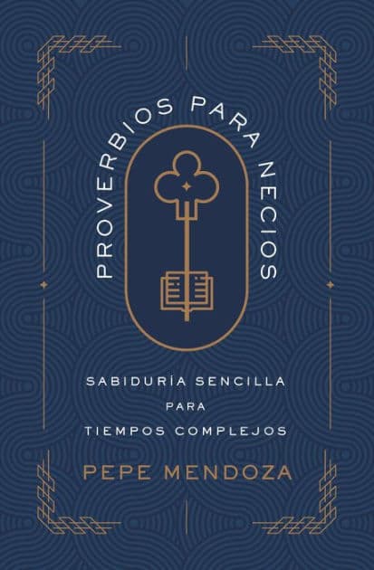 Proverbios para necios: Sabiduría sencilla para tiempos complejos by Pepe Mendoza