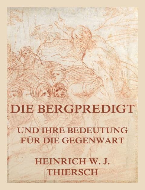 Die Bergpredigt und ihre Bedeutung für die Gegenwart by Heinrich W. J. Thiersch