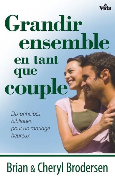 Grandir ensemble en tant que couple: Dix principes bibliques pour un mariage heureux by Brian Brodersen