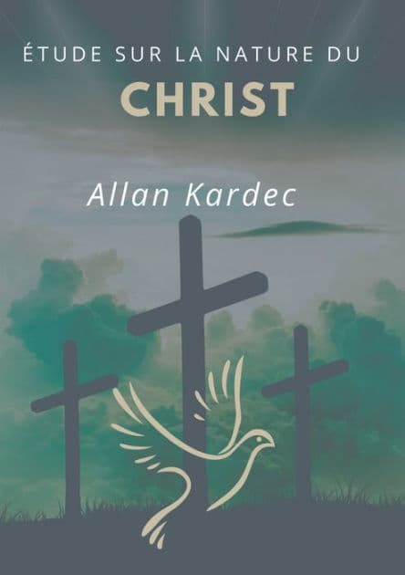 Étude sur la nature du Christ: suivi du Discours prononcé sur la tombe d'Allan Kardec par Camille Flammarion by Allan Kardec