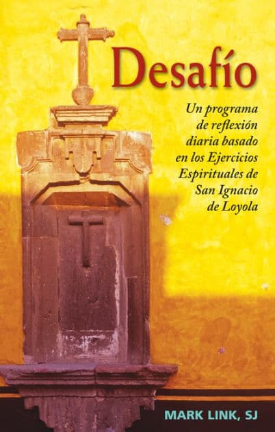 Desafío: Un programa de reflexión diaria basado en los Ejercicios Espirituales de San Ignacio de Loyola by Mark Link SJ