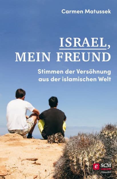 Israel, mein Freund: Stimmen der Versöhnung aus der islamischen Welt by Carmen Matussek