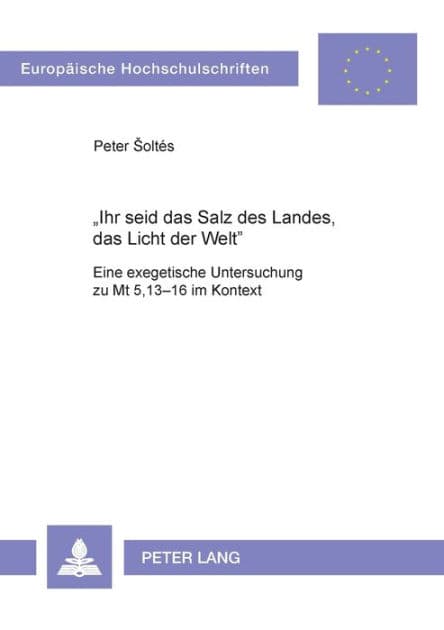 «Ihr seid das Salz des Landes, das Licht der Welt»: Eine exegetische Untersuchung zu Mt 5,13-16 im Kontext by Peter Soltés