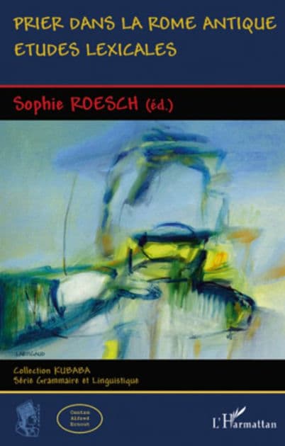 Prier dans la Rome antique: Etudes lexicales by Sophie (ed.) Roesch