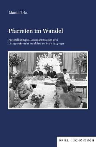 Pfarreien im Wandel: Pastoralkonzepte, Laienpartizipation und Liturgiereform in Frankfurt am Main 1945-1971 by Martin Belz