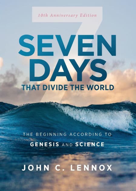 Seven Days That Divide the World: The Beginning According to Genesis and Science (10th Anniversary Edition) by John C. Lennox