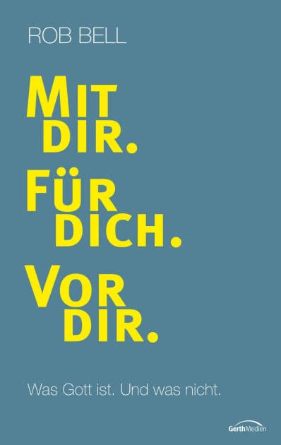 Mit dir. Für dich. Vor dir.: Was Gott ist. Und was nicht. by Rob Bell